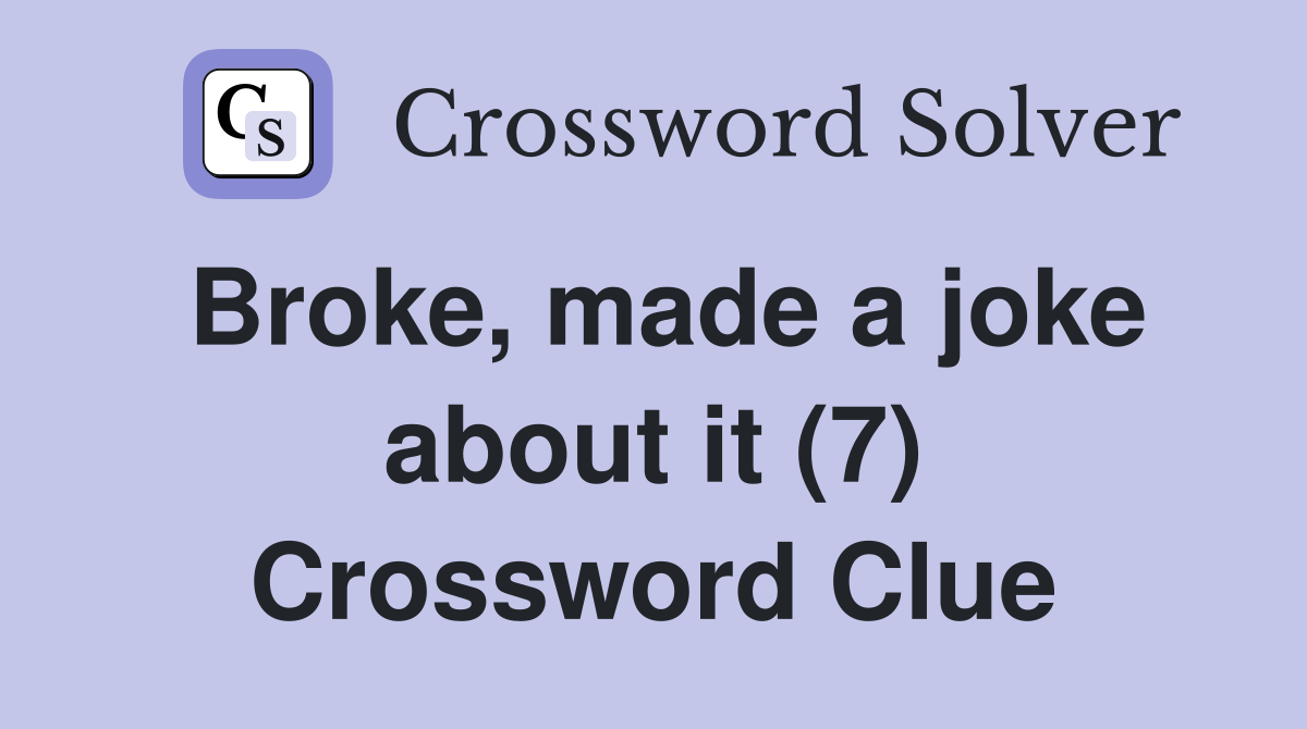 Broke, made a joke about it (7) Crossword Clue