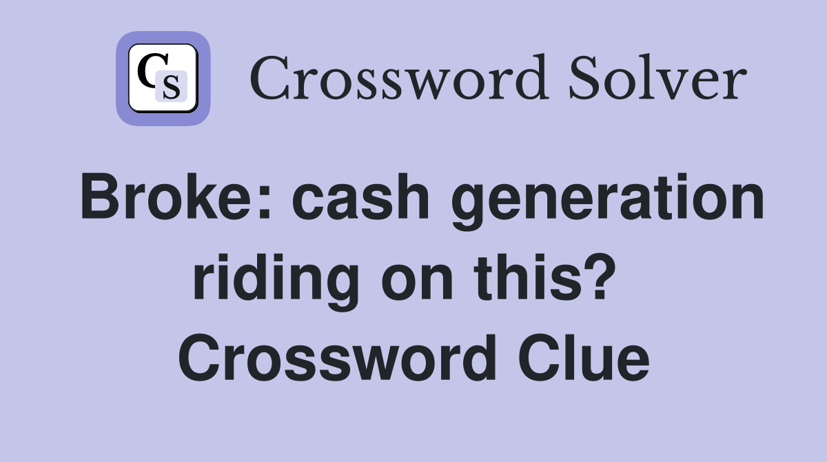 Broke: cash generation riding on this?  Crossword Clue