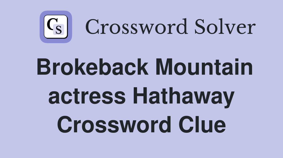 Brokeback Mountain actress Hathaway Crossword Clue