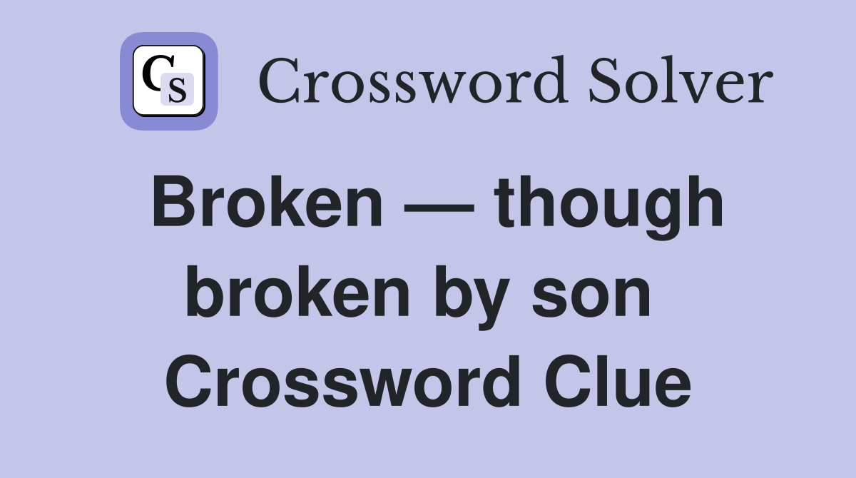 Broken — though broken by son  Crossword Clue