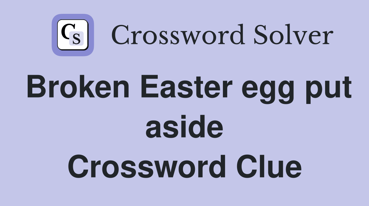 Broken Easter egg put aside Crossword Clue