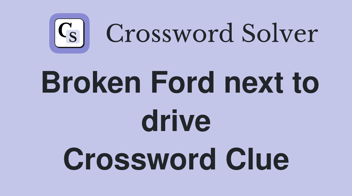 Broken Ford next to drive Crossword Clue