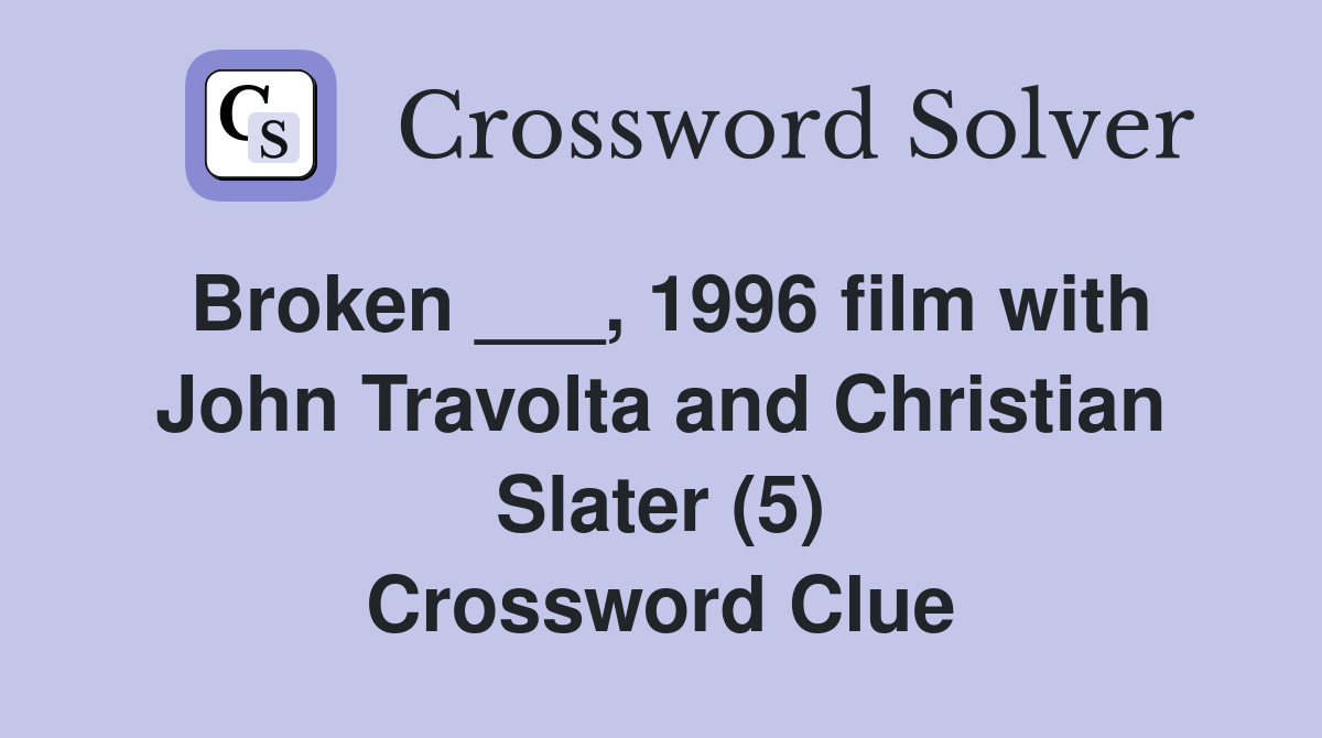 Broken ___, 1996 film with John Travolta and Christian Slater (5) Crossword Clue