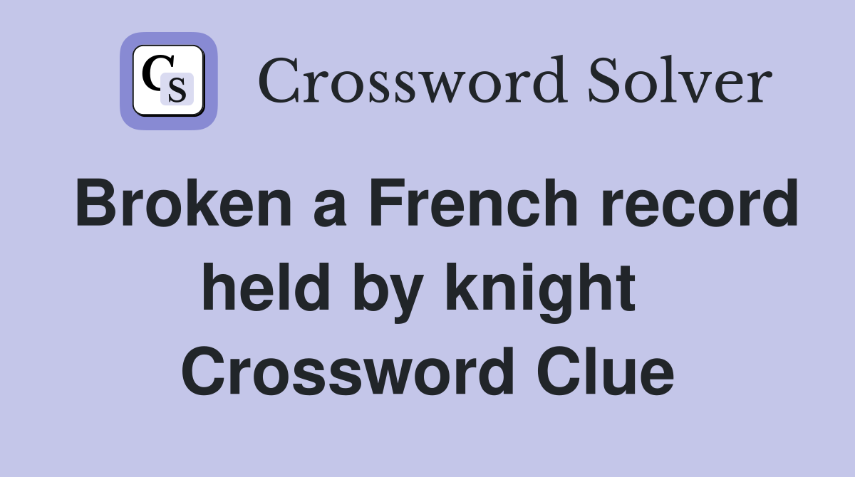 Broken a French record held by knight  Crossword Clue