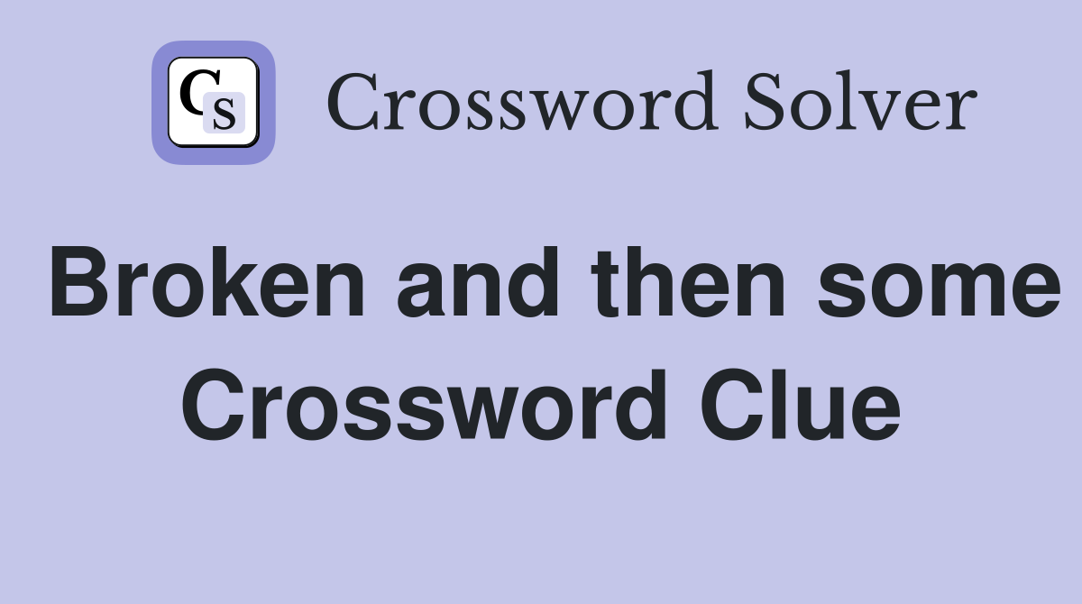 Broken and then some Crossword Clue