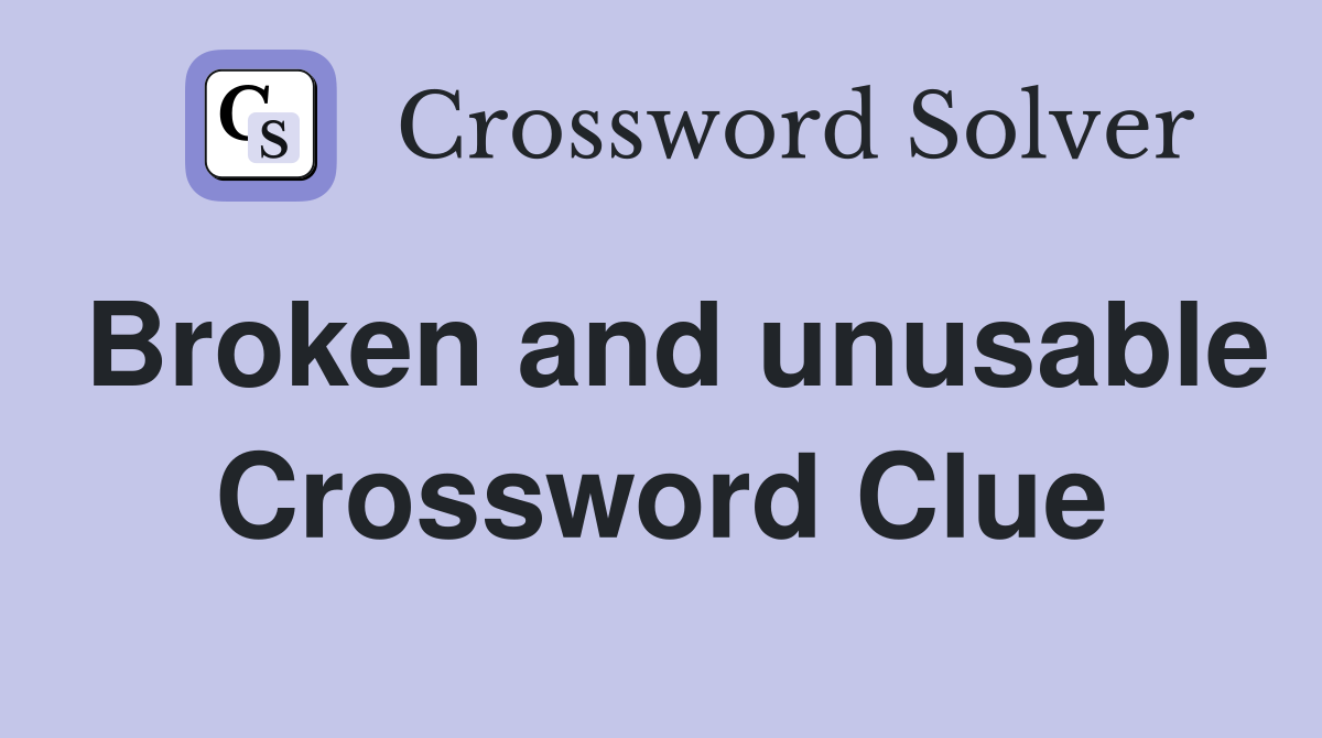Broken and unusable Crossword Clue