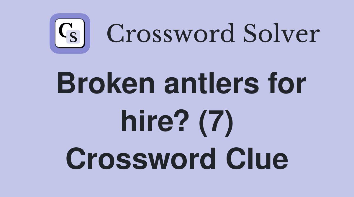 Broken antlers for hire? (7) Crossword Clue