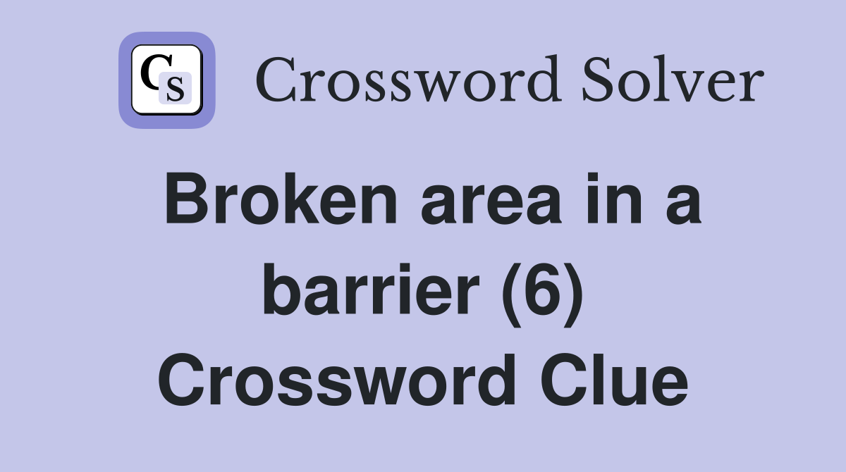 Broken area in a barrier (6) Crossword Clue