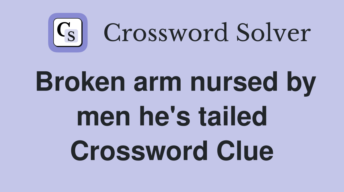 Broken arm nursed by men he's tailed Crossword Clue