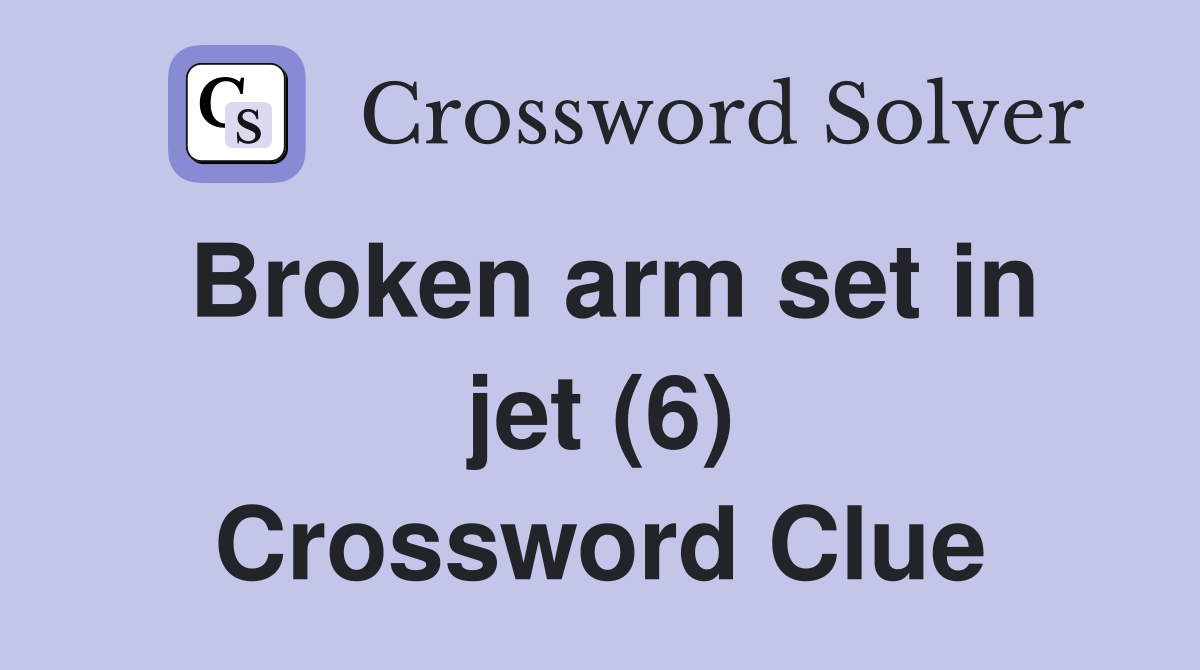 Broken arm set in jet (6) Crossword Clue