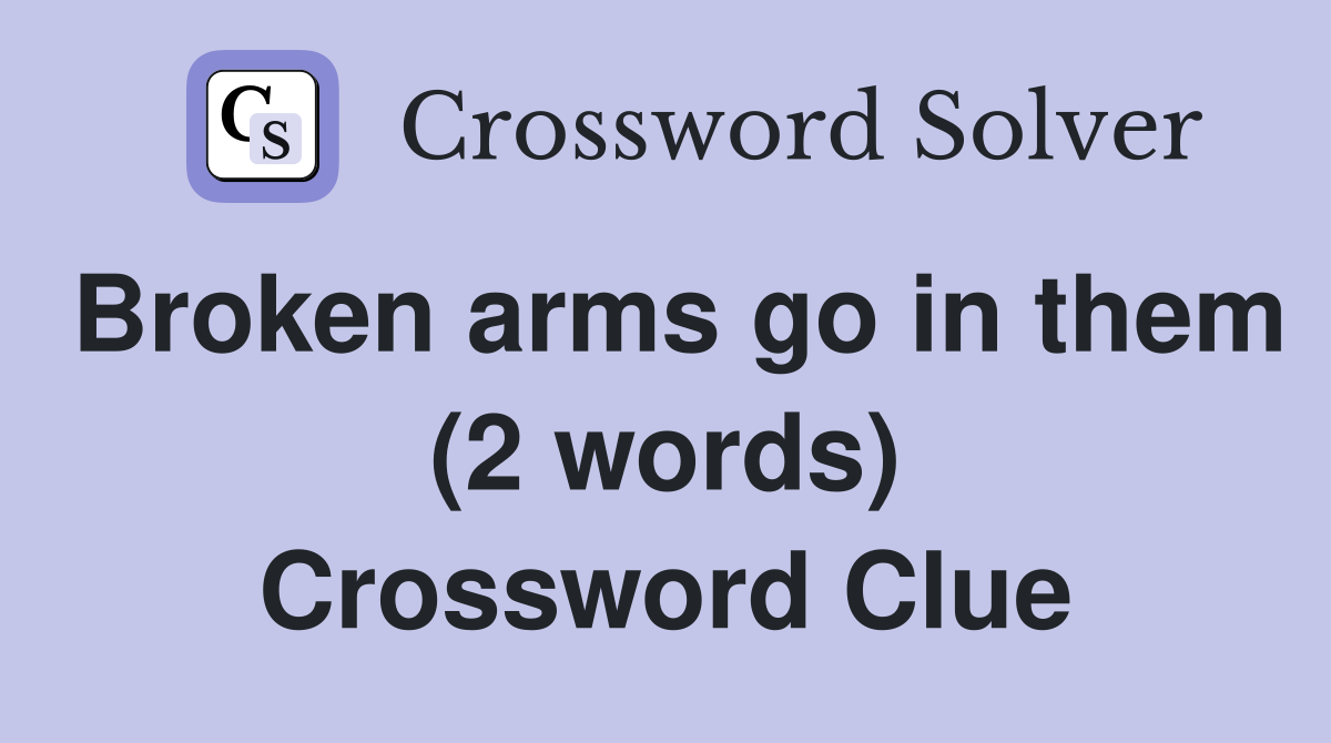 Broken arms go in them (2 words) Crossword Clue