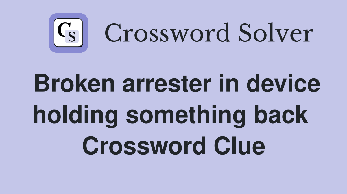 Broken arrester in device holding something back  Crossword Clue