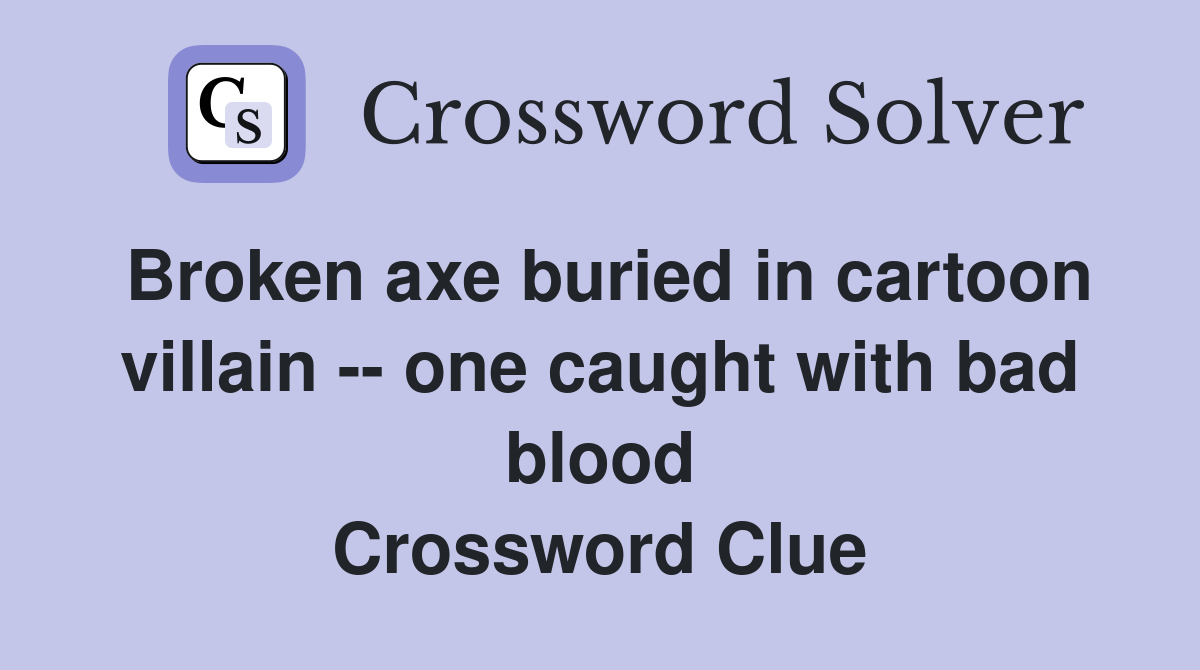Broken axe buried in cartoon villain -- one caught with bad blood Crossword Clue