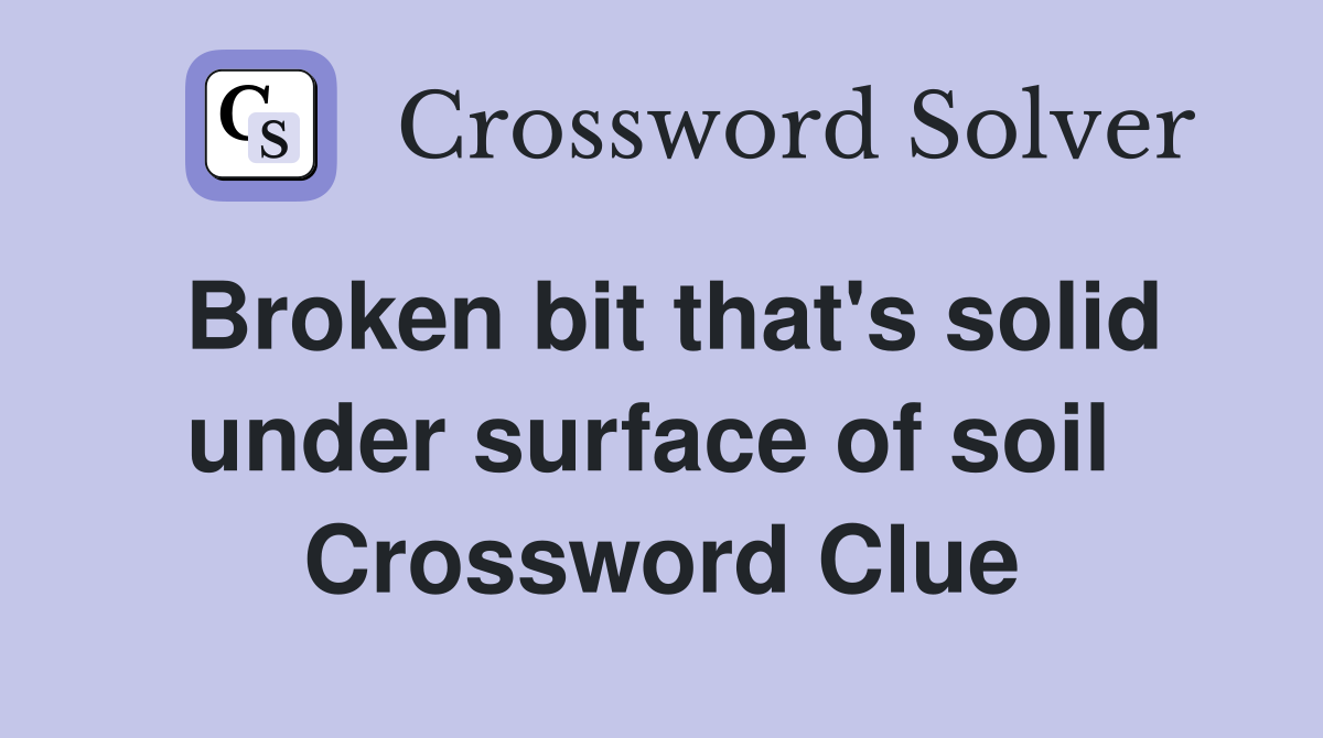 Broken bit that's solid under surface of soil  Crossword Clue