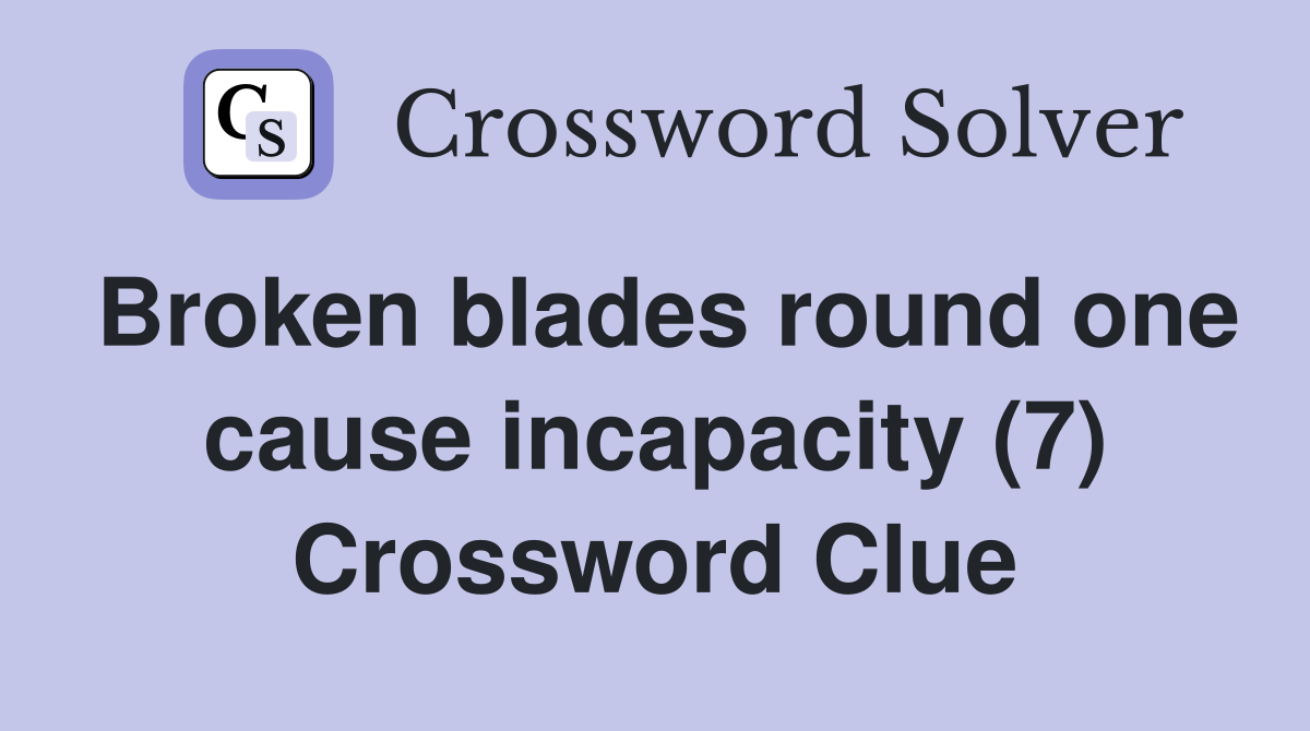 Broken blades round one cause incapacity (7) Crossword Clue