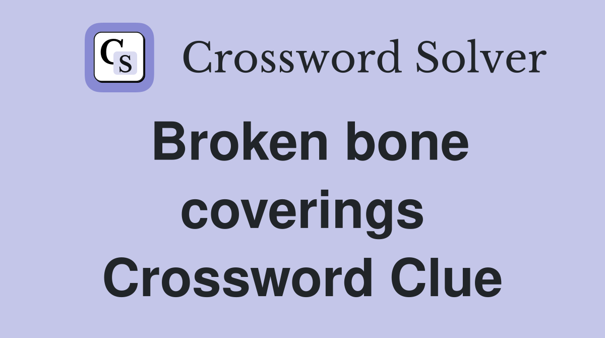 Broken bone coverings Crossword Clue