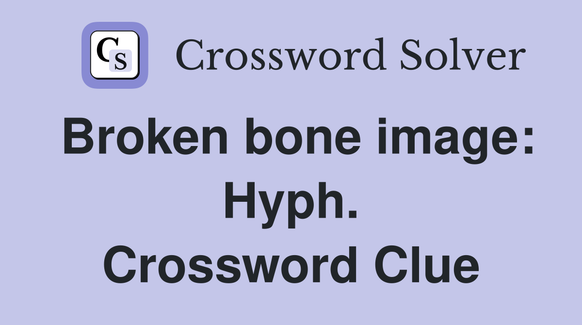 Broken bone image: Hyph. Crossword Clue