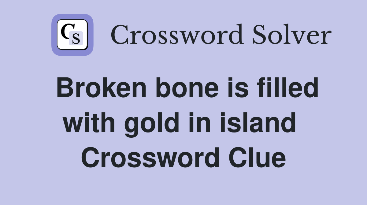 Broken bone is filled with gold in island  Crossword Clue