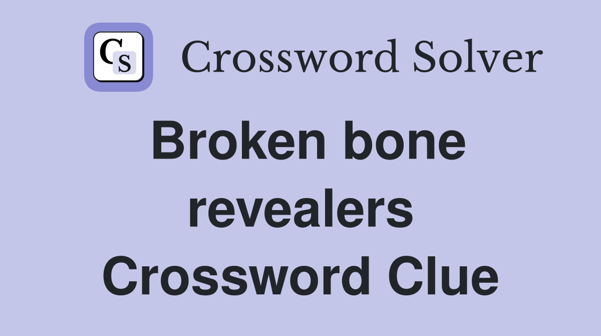 Broken bone revealers Crossword Clue