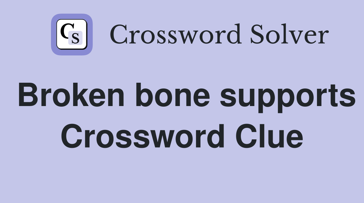 Broken bone supports Crossword Clue