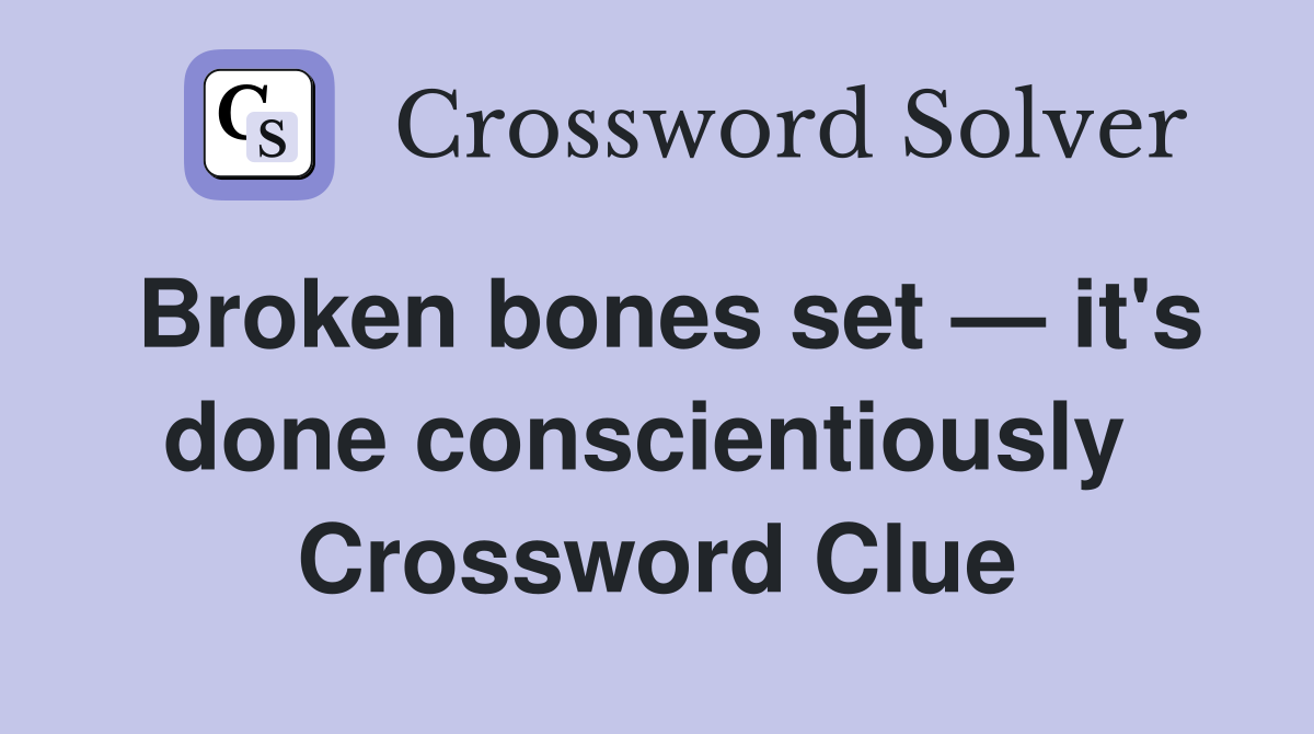 Broken bones set — it's done conscientiously  Crossword Clue