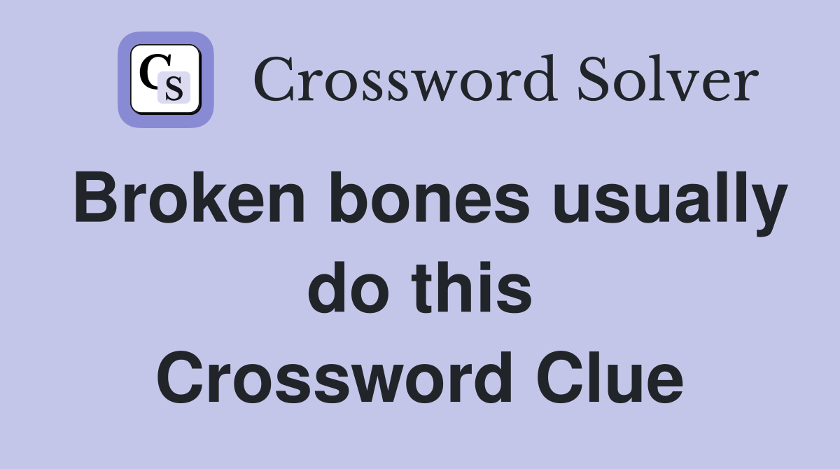 Broken bones usually do this Crossword Clue