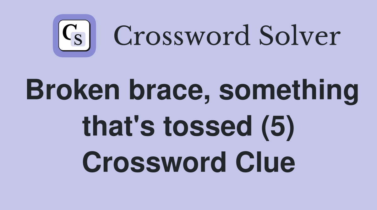 Broken brace, something that's tossed (5) Crossword Clue