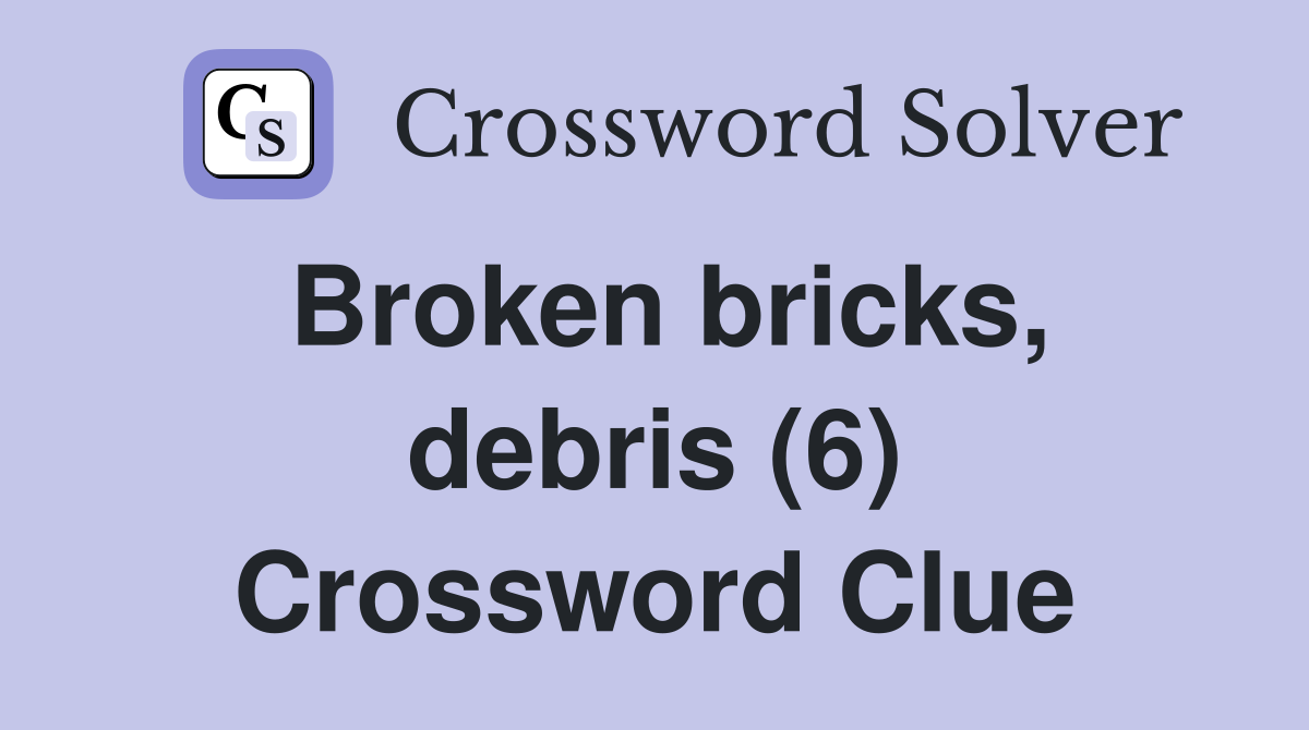 Broken bricks, debris (6) Crossword Clue