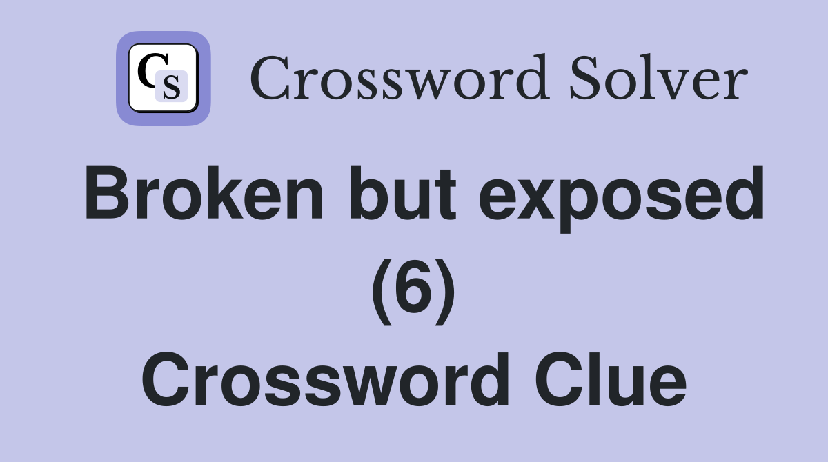 Broken but exposed (6) Crossword Clue
