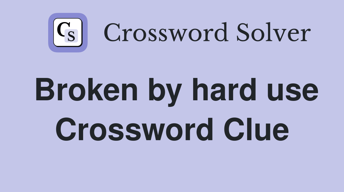 Broken by hard use Crossword Clue