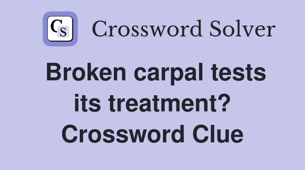 Broken carpal tests its treatment? Crossword Clue