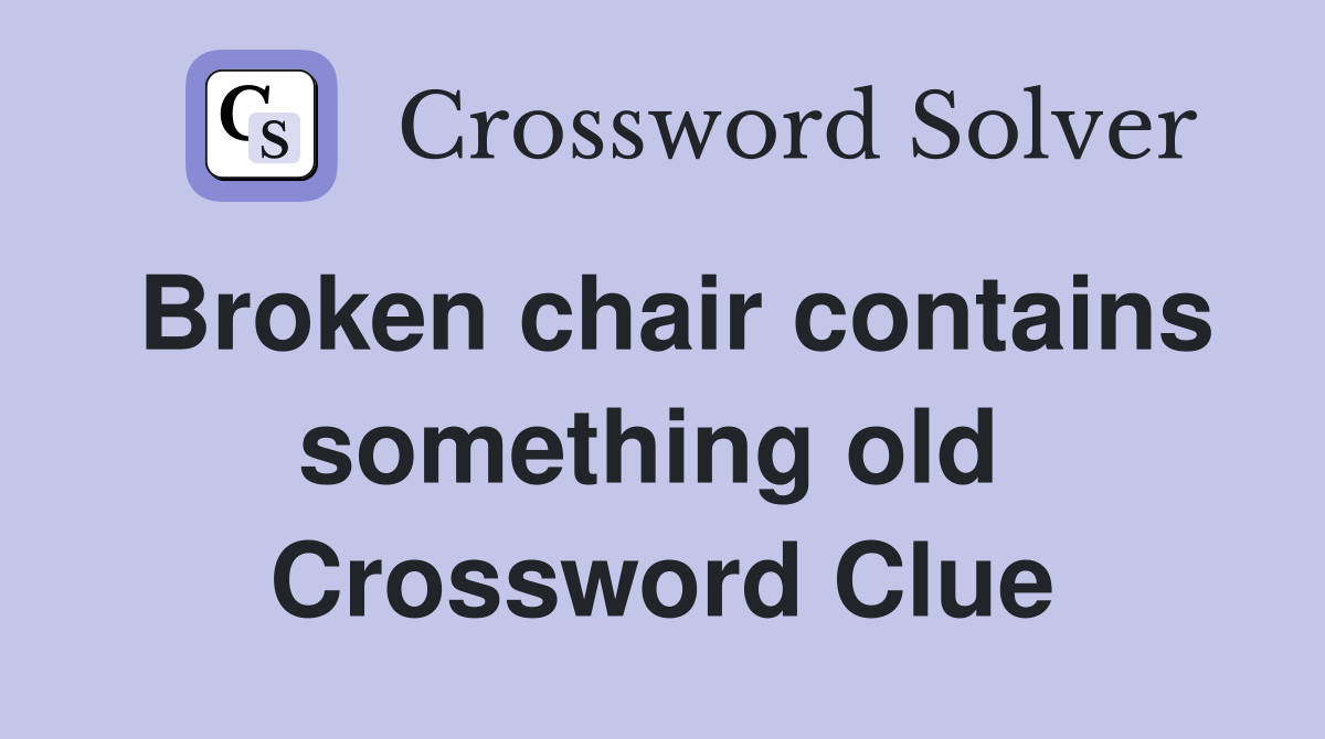 Broken chair contains something old  Crossword Clue
