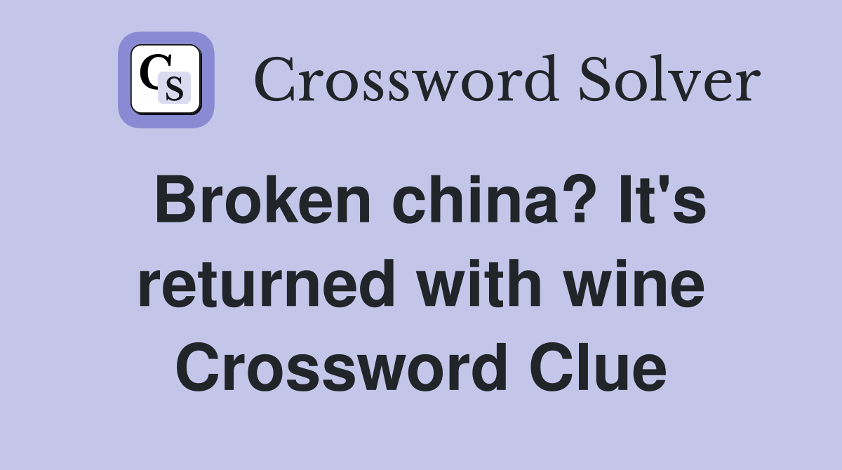 Broken china? It's returned with wine Crossword Clue