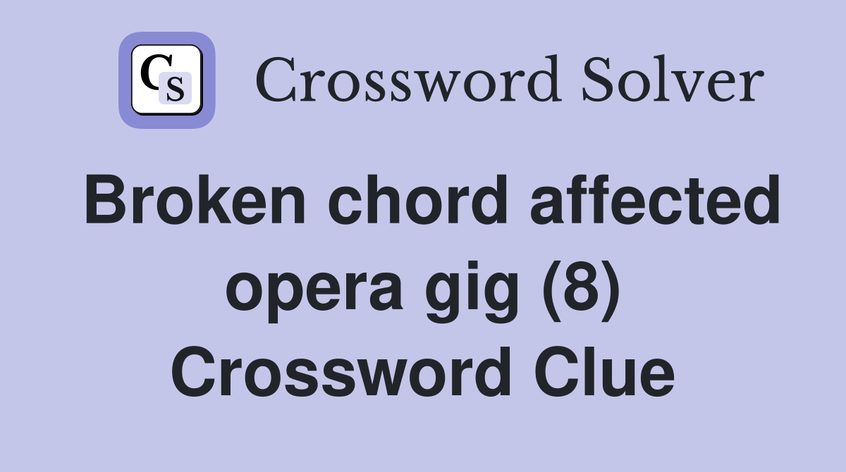 Broken chord affected opera gig (8) Crossword Clue