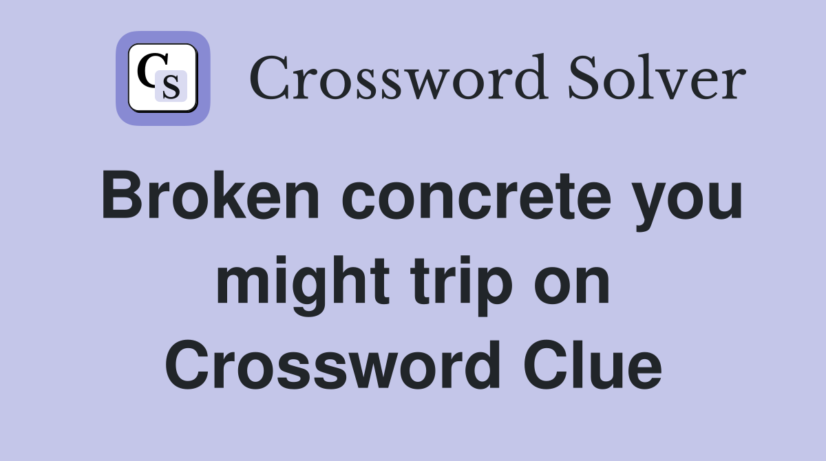 Broken concrete you might trip on Crossword Clue