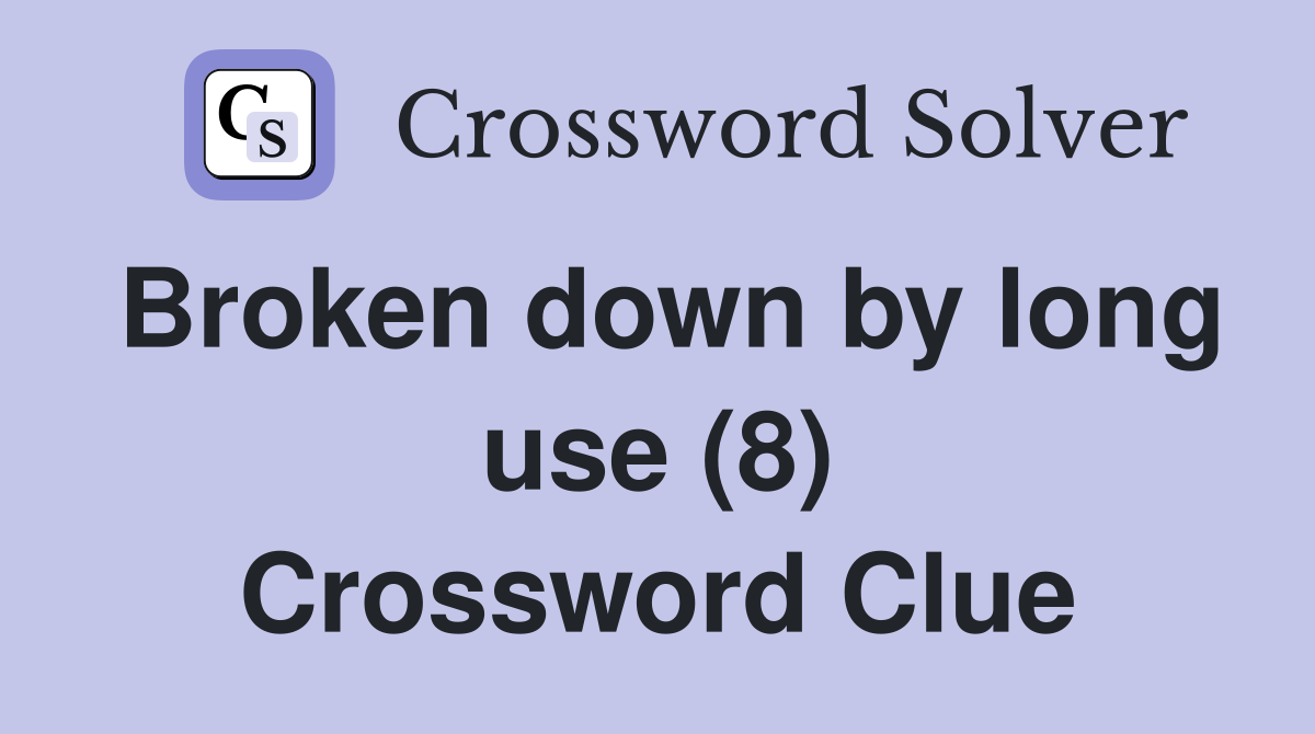 Broken down by long use (8) Crossword Clue