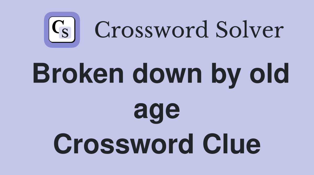 Broken down by old age Crossword Clue