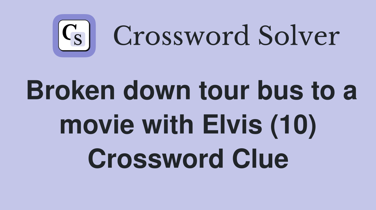 Broken down tour bus to a movie with Elvis (10) Crossword Clue