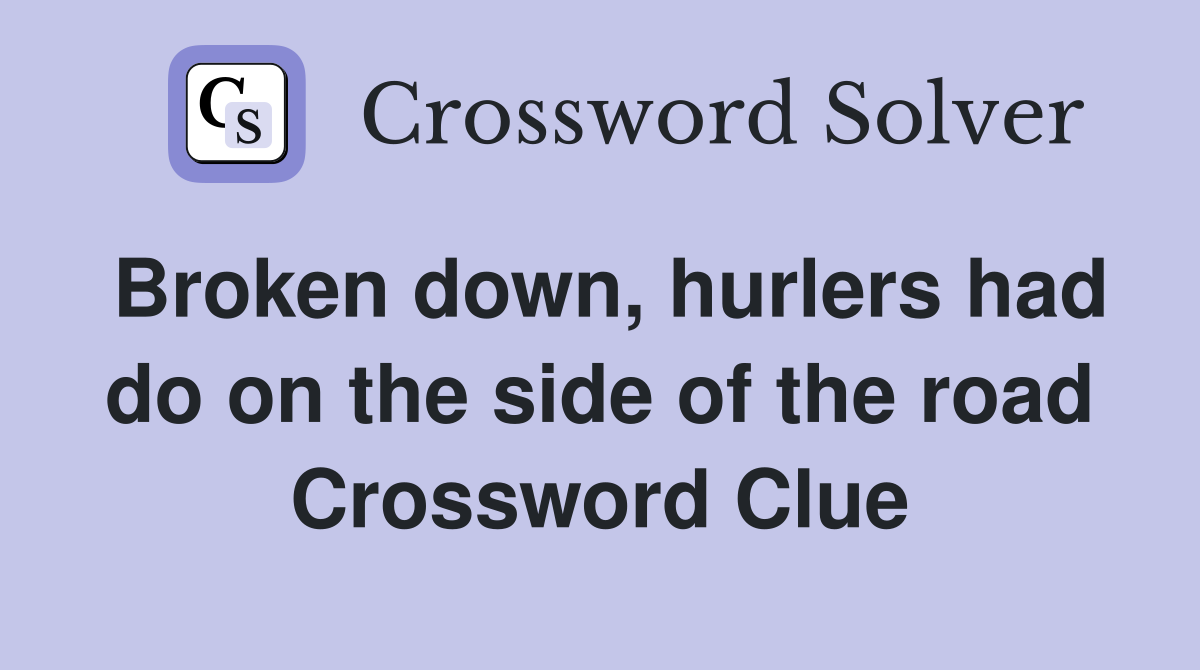 Broken down, hurlers had do on the side of the road Crossword Clue