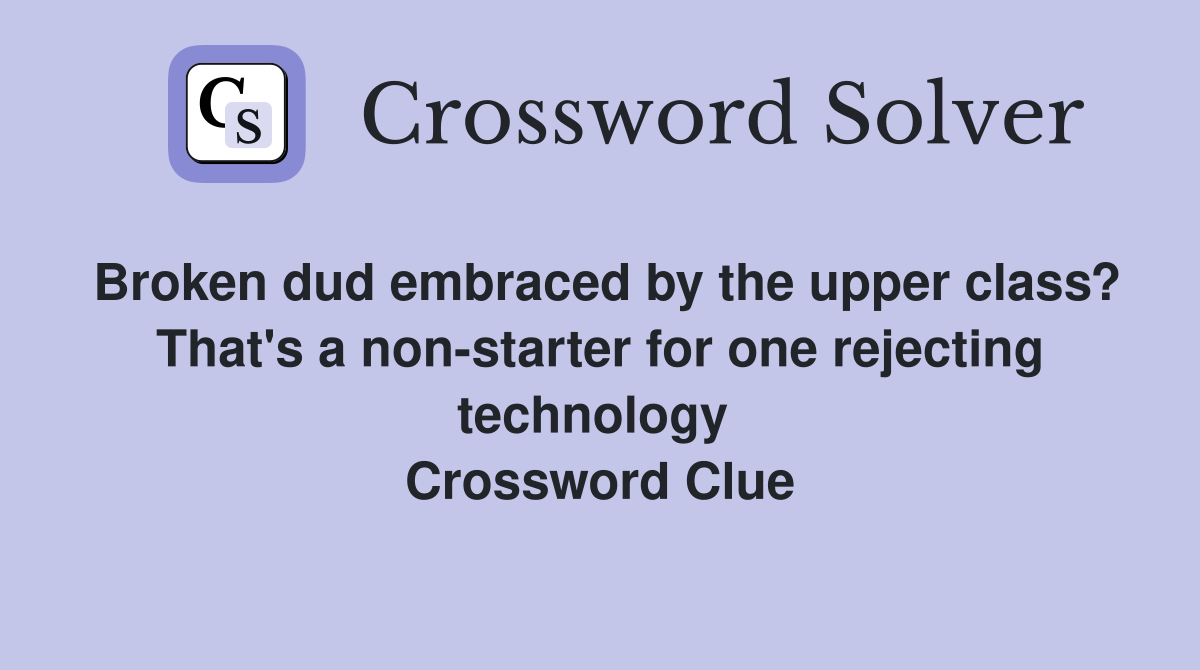 Broken dud embraced by the upper class? That's a non-starter for one rejecting technology  Crossword Clue