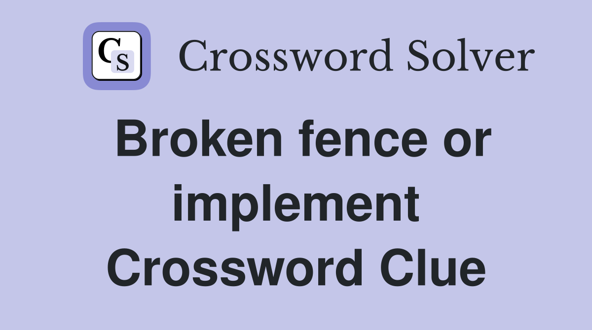 Broken fence or implement Crossword Clue