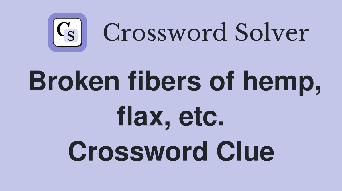 Broken fibers of hemp, flax, etc. Crossword Clue