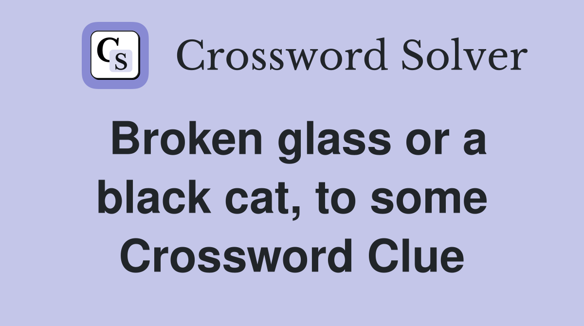 Broken glass or a black cat, to some Crossword Clue