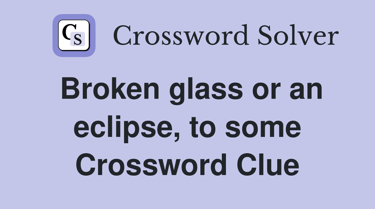 Broken glass or an eclipse, to some Crossword Clue