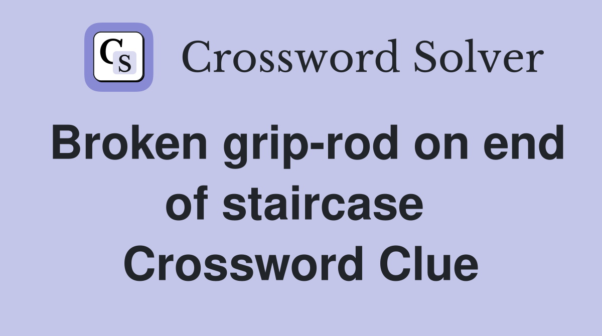 Broken grip-rod on end of staircase  Crossword Clue