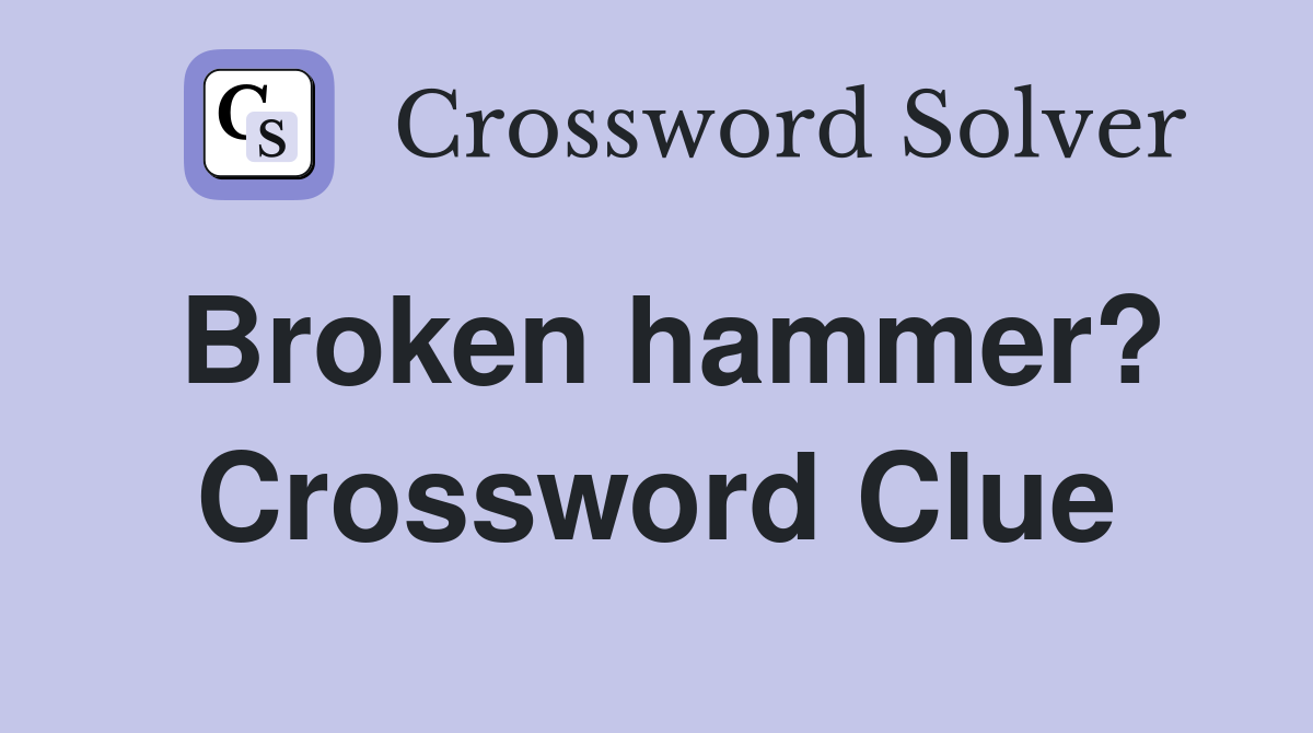 Broken hammer? Crossword Clue