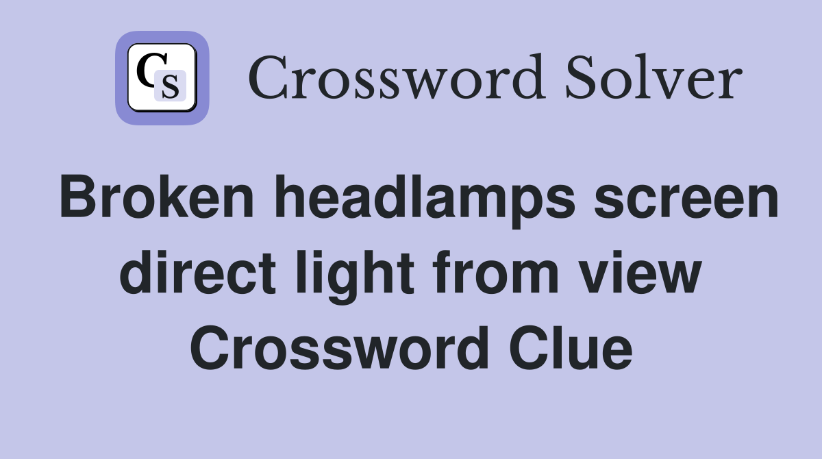 Broken headlamps screen direct light from view Crossword Clue