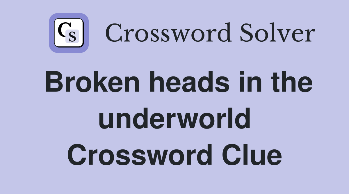 Broken heads in the underworld Crossword Clue