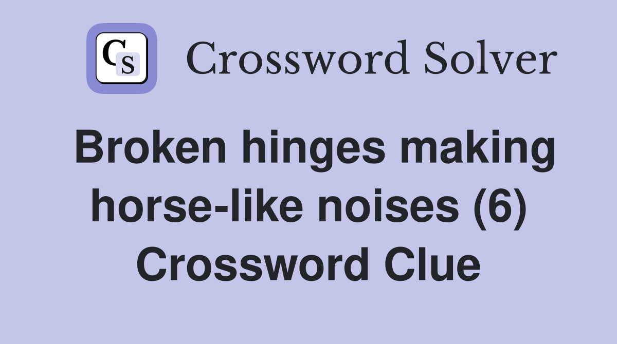 Broken hinges making horse-like noises (6) Crossword Clue
