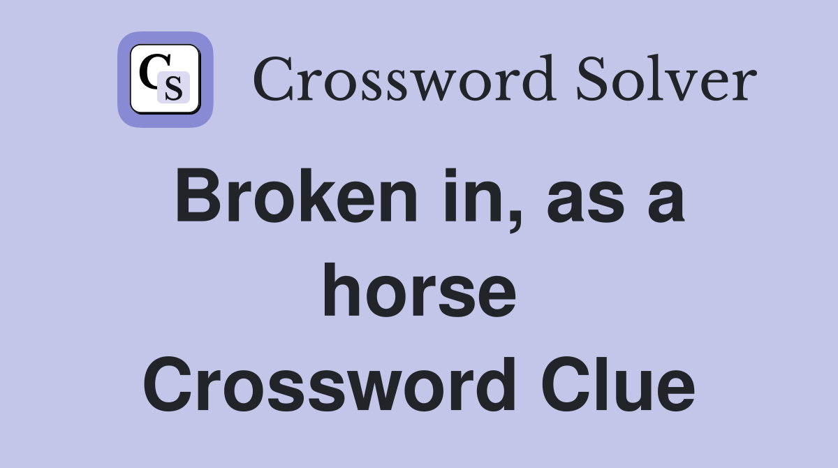 Broken in, as a horse Crossword Clue